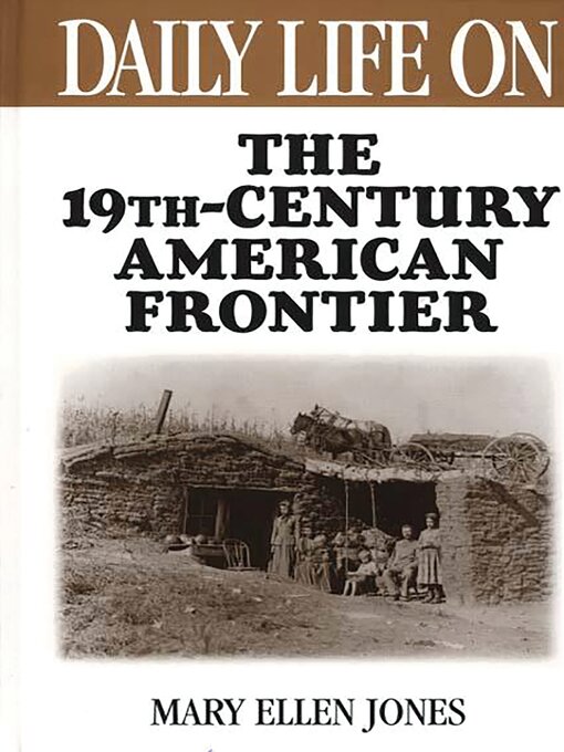 Title details for Daily Life on the Nineteenth Century American Frontier by Mary Ellen Jones - Available